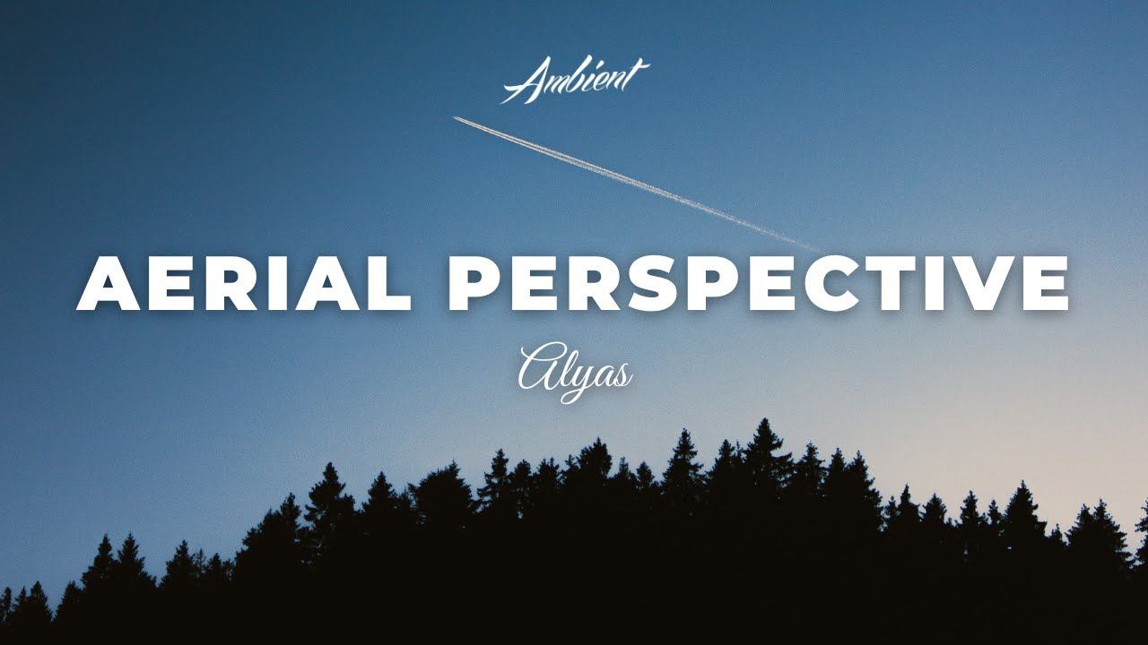 Alyas - Aerial Perspective [meditation drone ambient]