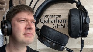 Обзор наушников Kennerton Gjallarhorn GH 50: Удовольствие на 75 тысяч рублей