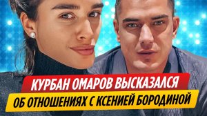 Курбан Омаров раскрыл подробности отношений с Ксенией Бородиной