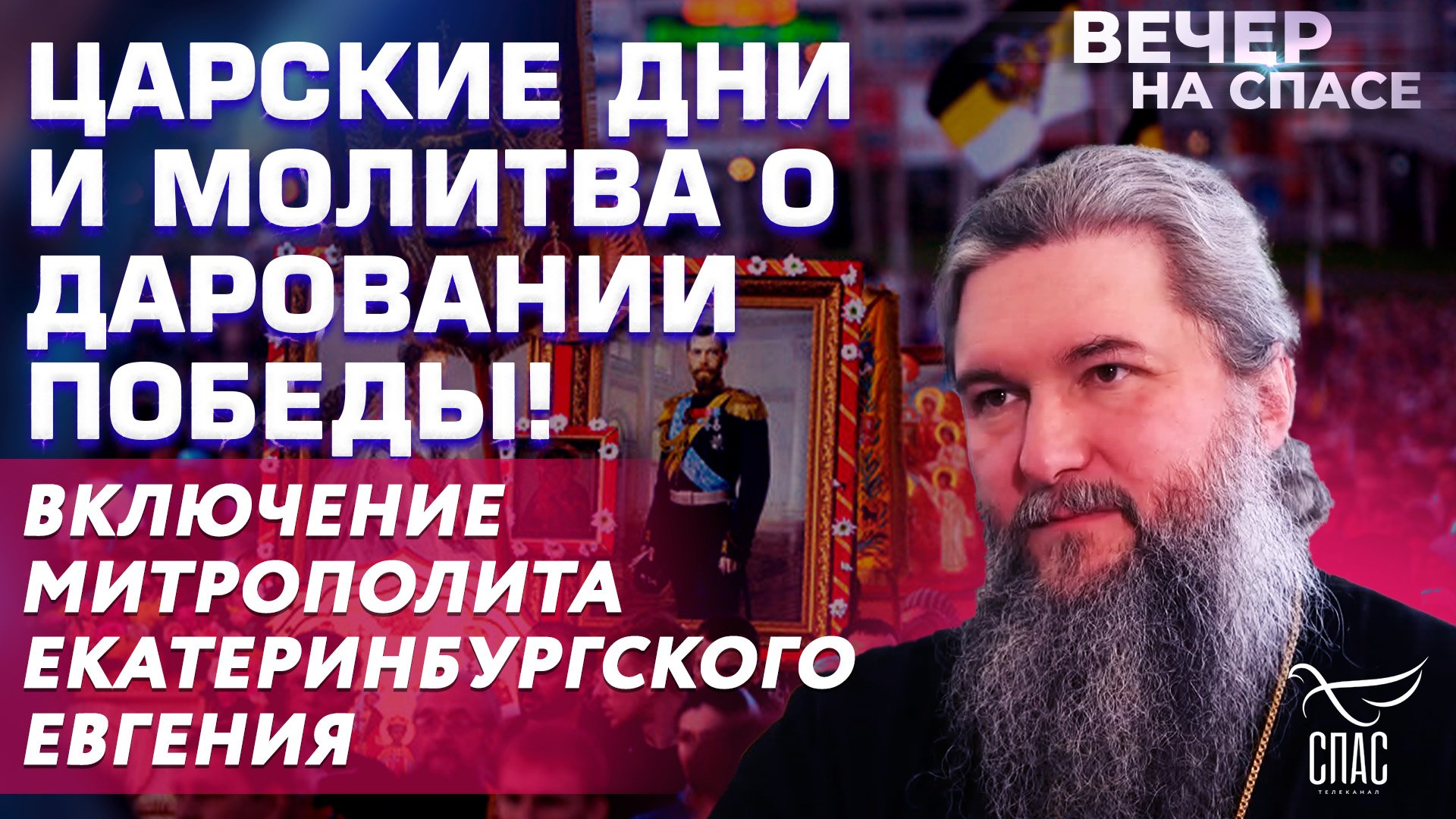 ЦАРСКИЕ ДНИ И МОЛИТВА О ДАРОВАНИИ ПОБЕДЫ! ВКЛЮЧЕНИЕ МИТРОПОЛИТА ЕКАТЕРИНБУРГСКОГО ЕВГЕНИЯ