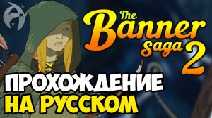 The Banner Saga 2. Прохождение на русском