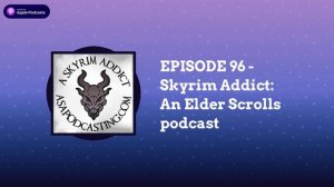 EPISODE 96 - Skyrim Addict: An Elder Scrolls podcast | Skyrim Addict: An Elder Scrolls podcast