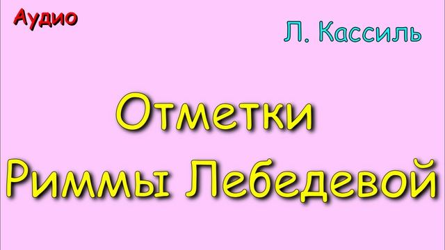 Отметки Риммы Лебедевой. Л. Кассиль. Аудиокнига для детей.