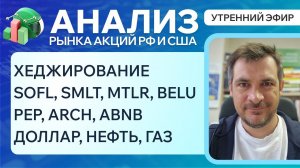 Анализ рынка акций РФ и США/ ХЕДЖИРОВАНИЕ / SOFL, SMLT, MTLR, BELU, PEP, ARCH, ABNB/ Доллар, НЕФТЬ