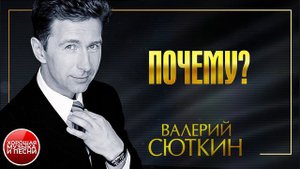 ПОЧЕМУ? ✪ ХОРОШАЯ МУЗЫКА И ПЕСНИ ✪ ВАЛЕРИЙ СЮТКИН ✪