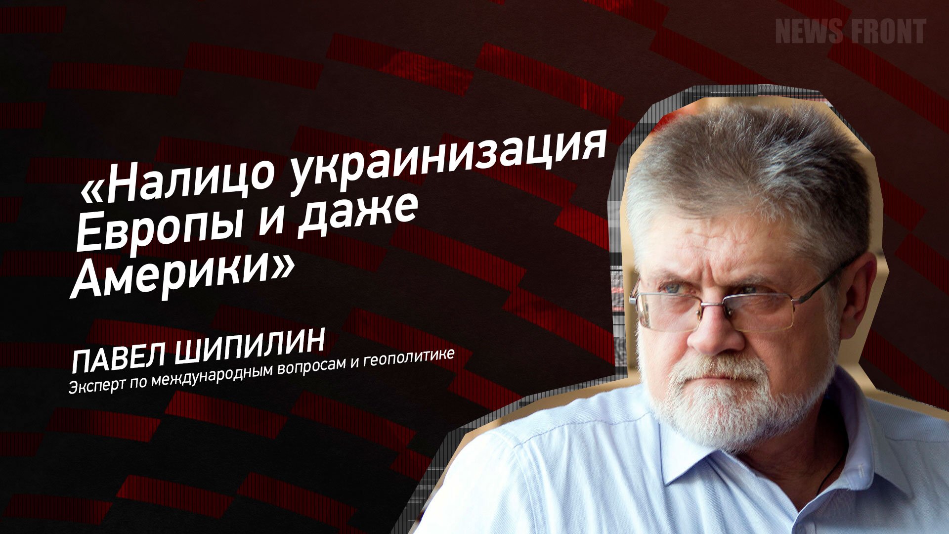"Налицо украинизация Европы и даже Америки" - Павел Шипилин