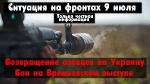 Возвращение азовцев на Украину, бои, карта. Война на Украине 09.07.23 Украинский фронт 9 июля.