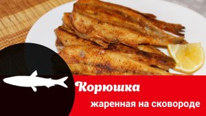 Видео рецепт приготовления корюшки: как быстро, просто и вкусно жарить корюшку в муке на сковороде