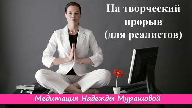 Медитация на творческий прорыв. Для реалистов (Надежда Мурашова)