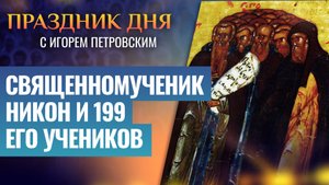 СВЯЩЕННОМУЧЕНИК НИКОН СИЦИЛИЙСКИЙ И 199 ЕГО УЧЕНИКОВ / СВЯТОЙ ДНЯ