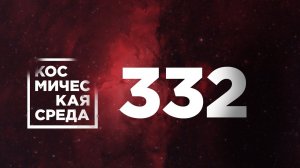 Космическая среда № 332 от 9 июня 2021 года