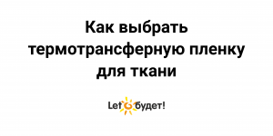 Как выбрать термотрансферную пленку в Лето будет!