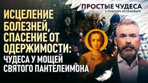 ИСЦЕЛЕНИЕ БОЛЕЗНЕЙ, СПАСЕНИЕ ОТ ОДЕРЖИМОСТИ: ЧУДЕСА У МОЩЕЙ СВЯТОГО ПАНТЕЛЕИМОНА