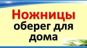 Ножницы - оберег для дома. Используйте ножницы Себе во благо. Ритуалы с ножницами