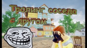 Тролинг соседа с другом в Hello Neighbor