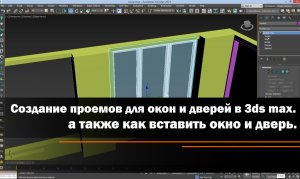 Создание проемов для окон и дверей в 3ds max, а также как вставить окно и дверь.