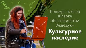 Конкурс-пленэр «Культурное наследие» (в парке «Ростокинский Акведук»)