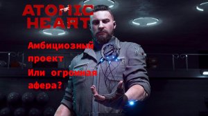 Atomic Heart: Долгожданный проект или Масштабная афера.