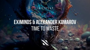 Eximinds & Alexander Komarov - Time To Waste