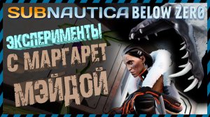 Subnautica BELOW ZERO ЭКСПЕРИМЕНТЫ С МАРГАРЕТ МЕЙДОЙ Часть 2