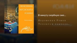 Иеромонах Роман Матюшин В минуту скорбную сию