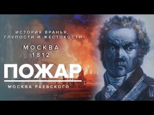 ПОЖАР 1812 года - История вранья, глупости и жестокости - Москва Раевского