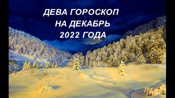 ДЕВА ГОРОСКОП НА ДЕКАБРЬ 2022 ГОДА.