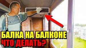 Балка на балконе! Что делать? Заказать балкон.