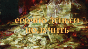 СРОЧНО ДЕНЬГИ ПОЛУЧИТЬ.СИЛЬНО...ДЛЯ ВСЕХ