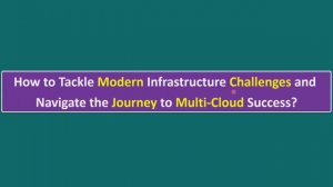 How to Tackle Modern Infrastructure Challenges and Navigate the Journey to Multi-Cloud Success?