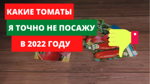 Какие томаты я точно? НЕ ПОСАЖУ в 2022 году? Мой личный опыт.?