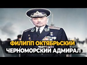 ФИЛИПП ОКТЯБРЬСКИЙ: ЧТО СТАЛО С АДМИРАЛОМ ЧЕРНОМОРСКОГО ФЛОТА?