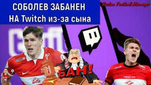 Соболев забанен на Twitch из-за сына. Ruslan Football Manager