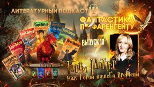 Выпуск 10. Фантастика по Фаренгейту: Гарри Поттер как герой нашего времени
