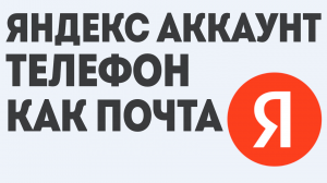ЯНДЕКС АККАУНТ ТЕЛЕФОН КАК ПОЧТА