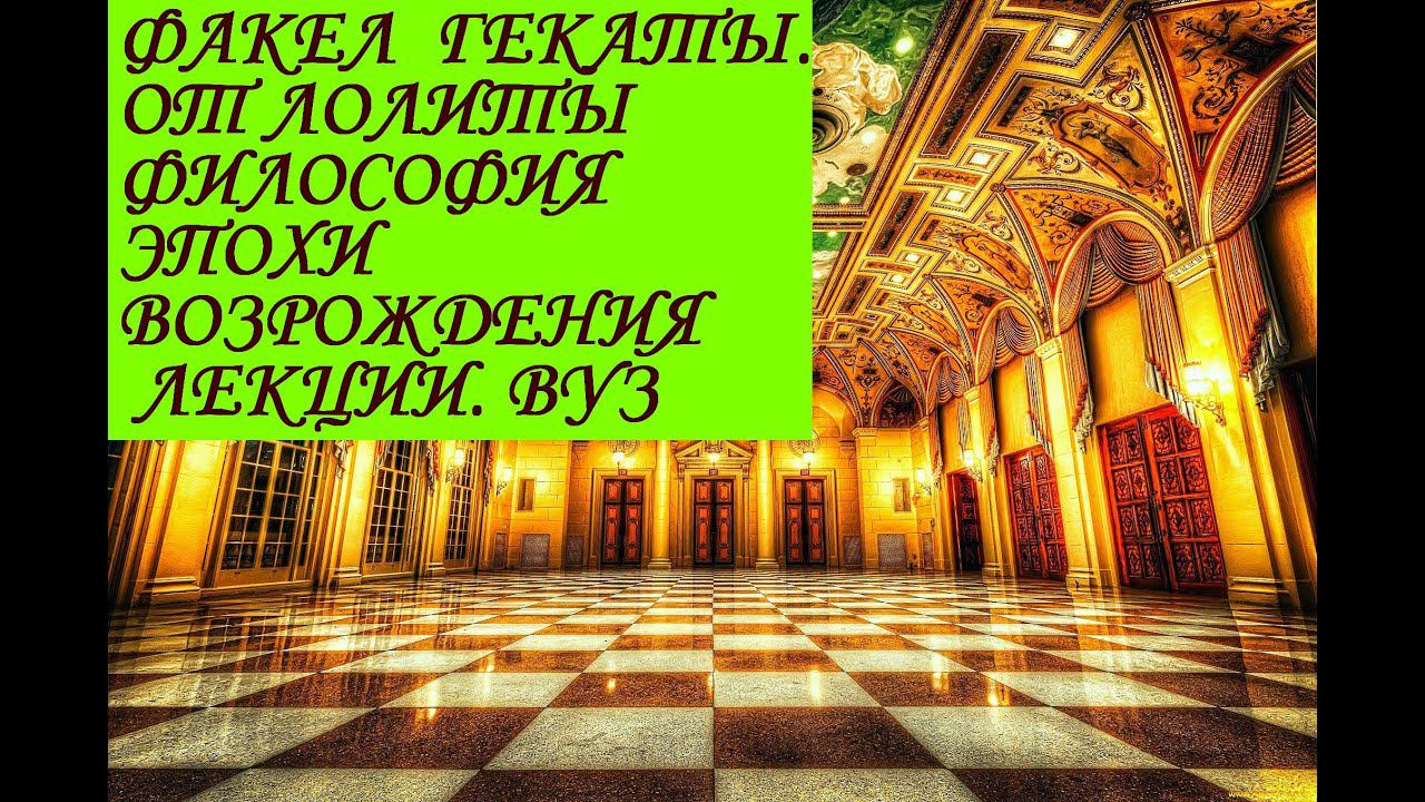 «ФИЛОСОФИЯ ЭПОХИ ВОЗРОЖДЕНИЯ». Лекции. ВУЗ. Факел Гекаты. От Лолиты. Видео № 204.