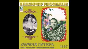 ИНОЗЕМЦЕВ ВЛАДИМИР СЕМЕНОВИЧ 1997 ( ПЕРВАЯ ГИТАРА ) слова и музыка - Михаил Иноземцев.