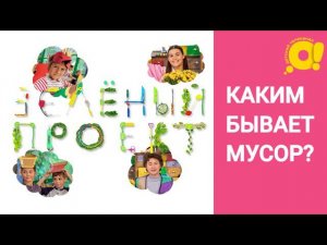 Зелёный проект. Каким бывает мусор? | Детский познавательный канал О!