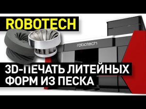 3D-принтеры Robotech: 3D-печать литейных форм - Binder Jetting и печать песком - Top 3D Group
