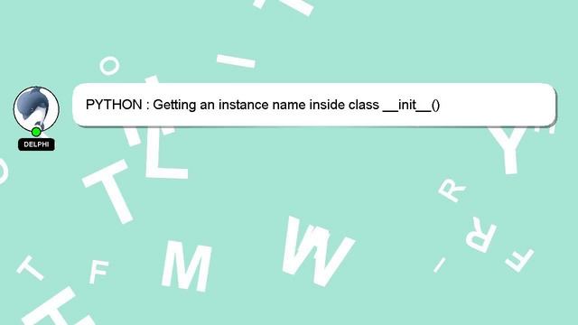 PYTHON : Getting an instance name inside class __init__()