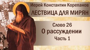 Слово 26. О рассуждении. Часть I. Иерей Константин Корепанов.