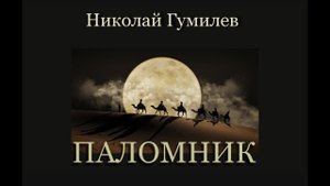 Николай Гумилев. ПАЛОМНИК.