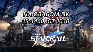 Honkai: Star Rail на слабом пк (GT 1030)