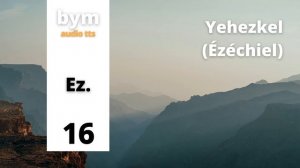 Yehezkel (Ézéchiel) 16 - BYM Audio TTS