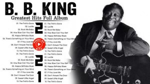 B.B. King Greatest Hits - B.B. King Best Blue Songs - B.B. King All Songs Full Album 2021