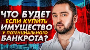 ЕСЛИ КУПИТЬ МАШИНУ, КВАРТИРУ У БУДУЩЕГО БАНКРОТА? - ЧТО БУДЕТ?