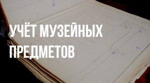 Марина Чистякова. Учёт музейных предметов.