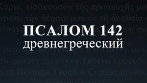 ПСАЛОМ 142 Господи, услыши молитву мою на Древнегреческом языке.