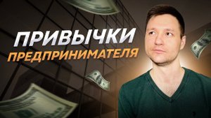 ТОП 10 привычек предпринимателя [О КОТОРЫХ ТЫ НЕ ЗНАЛ]