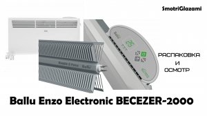 распаковка конвектора Ballu Enzo Electronic BECEZER-2000 unpacking the convector